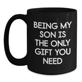 Funny Son Gifts - Being My Son Is The Only Gift You Need, Black Coffee Mug for Graduation, Gifts from Mom to Son - Main